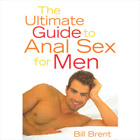 The Ultimate Guide to Anal Sex for Men by Bill Brent