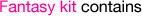 Fantasy Kit Contains