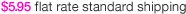 $5.95 flat rate standart shipping