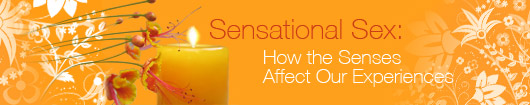 Sensational Sex: How the Senses Affect Our Experiences