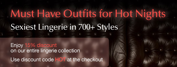 Must Have Outfits for Hot Nights. Sexiest Lingerie in 700+ Styles. Enjoy 15% discount on our entire lingerie collection. Use discount code HOT at the checkout