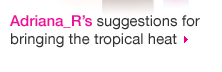 Adriana_R&rsquo;S Suggestions For Bringing The Tropical Heat