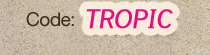 with code: TROPIC