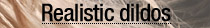 Realistic dildos