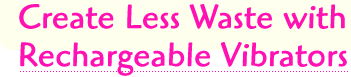 Create Less Waste with Rechargeable Vibrators