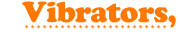 Glass, Metal, Ceramic, Wood Vibrators