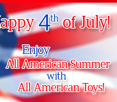 Happy 4th of July! Enjoy All American Summer with All American Toys!