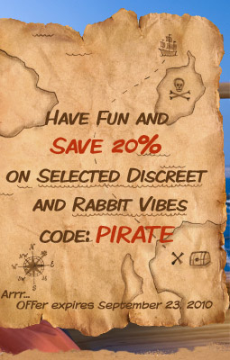 Have Fun And Save 20% on Selected Discreet and Rabbit Vibes with code: PIRATE. Offer expires September 23, 2010