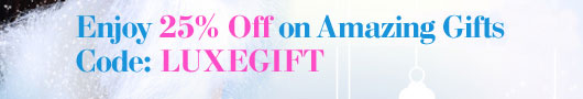 Enjoy 25% Off on This Amazing Gifts with code: LUXEGIFT