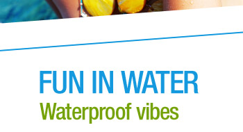 Fun in Water. Waterproof vibes.