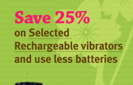 Save 25% on Selected Rechargeable vibrators and use less batteries