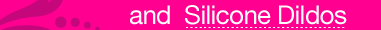 and Silicone Dildos