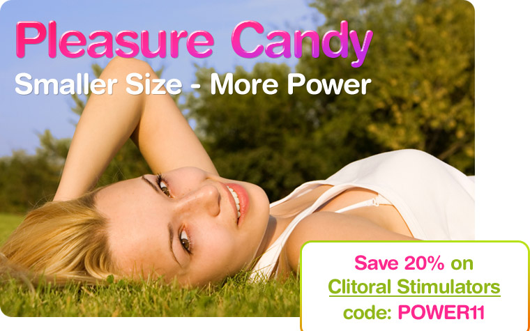 Pleasure Candy - Smaller Size - More Power, Save 20% on Clitoral Stimulators. Code: POWER11. Offer expires July 28, 2011